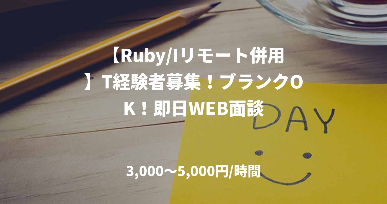 【Ruby/Iリモート併用】T経験者募集！ブランクOK！即日WEB面談