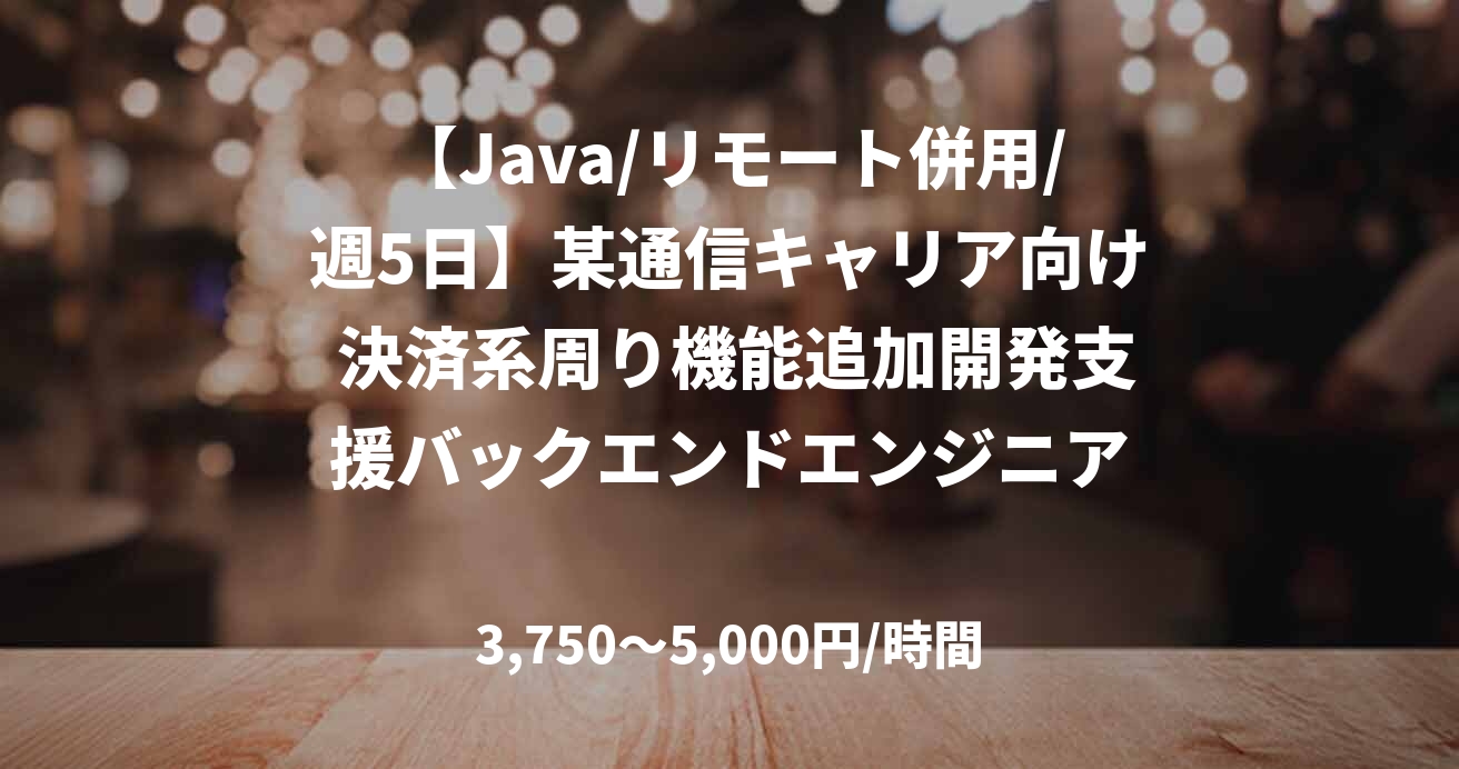【Java/リモート併用/週5日】某通信キャリア向け 決済系周り機能追加開発支援バックエンドエンジニア