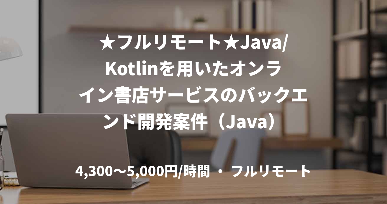 ★フルリモート★Java/Kotlinを用いたオンライン書店サービスのバックエンド開発案件（Java）