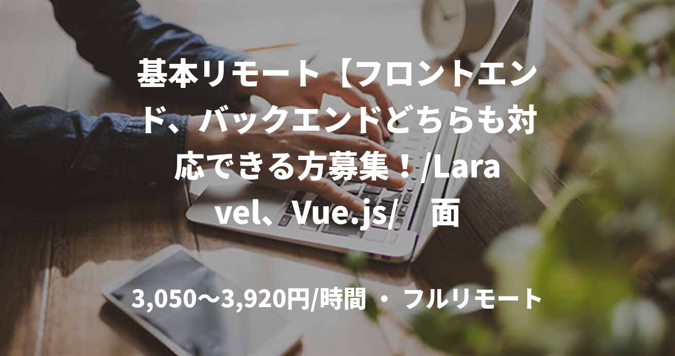 基本リモート【フロントエンド、バックエンドどちらも対応できる方募集！/Laravel、Vue.js/　面談1回/即日～】