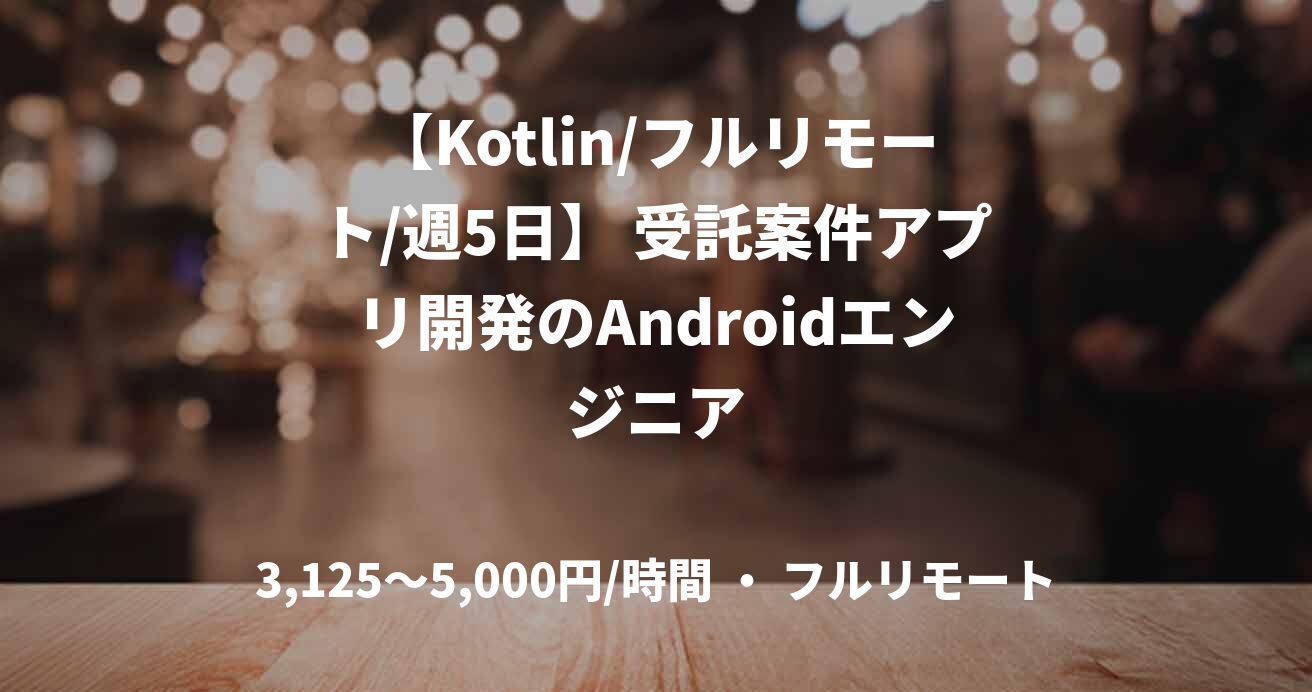【Kotlin/フルリモート/週5日】 受託案件アプリ開発のAndroidエンジニア