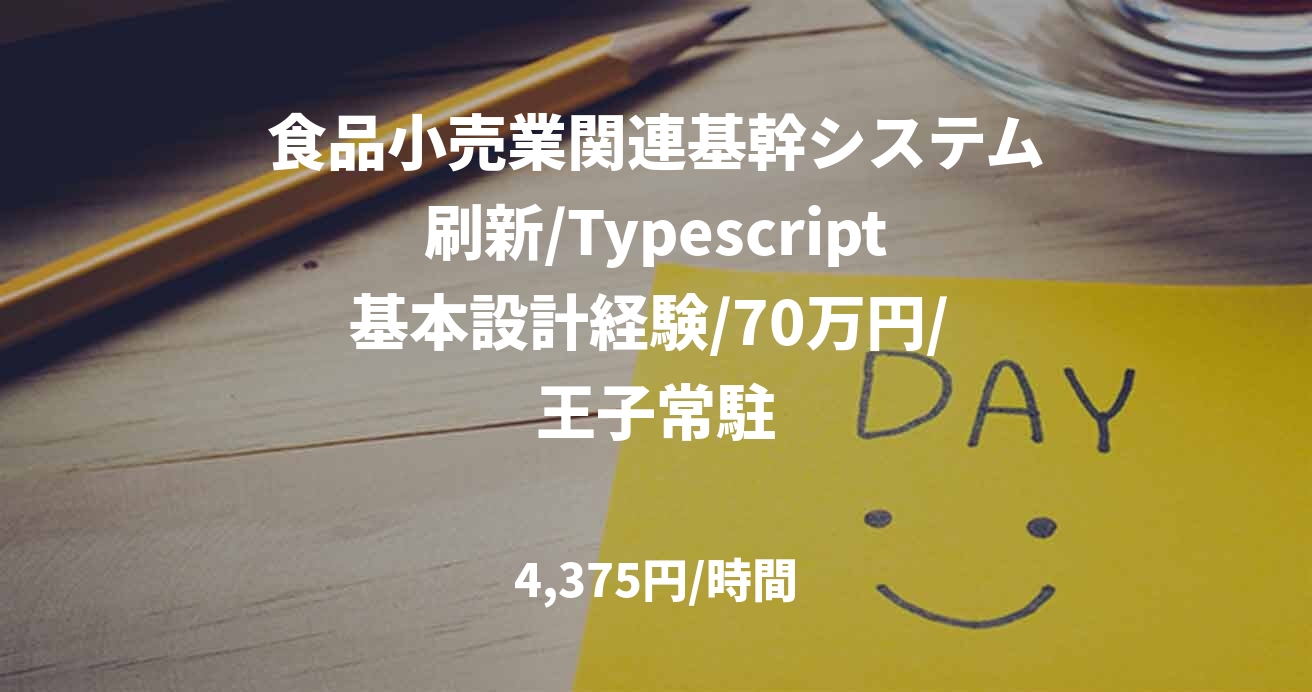 食品小売業関連基幹システム刷新/Typescript基本設計経験/70万円/ 王子常駐