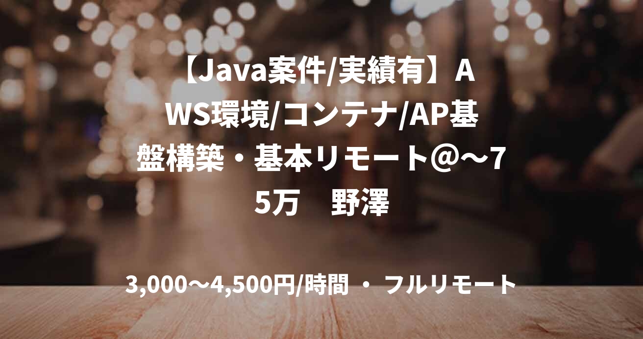 【Java案件/実績有】AWS環境/コンテナ/AP基盤構築・基本リモート＠～75万　野澤
