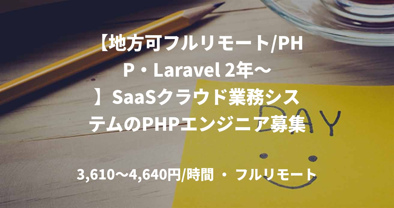 【地方可フルリモート/PHP・Laravel 2年～】SaaSクラウド業務システムのPHPエンジニア募集