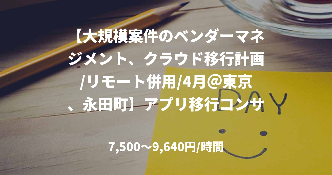【大規模案件のベンダーマネジメント、クラウド移行計画/リモート併用/4月＠東京、永田町】アプリ移行コンサルティング