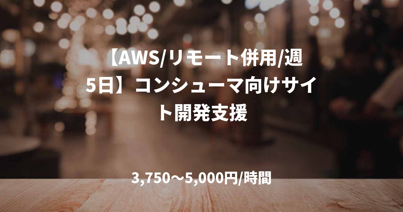 【AWS/リモート併用/週5日】コンシューマ向けサイト開発支援