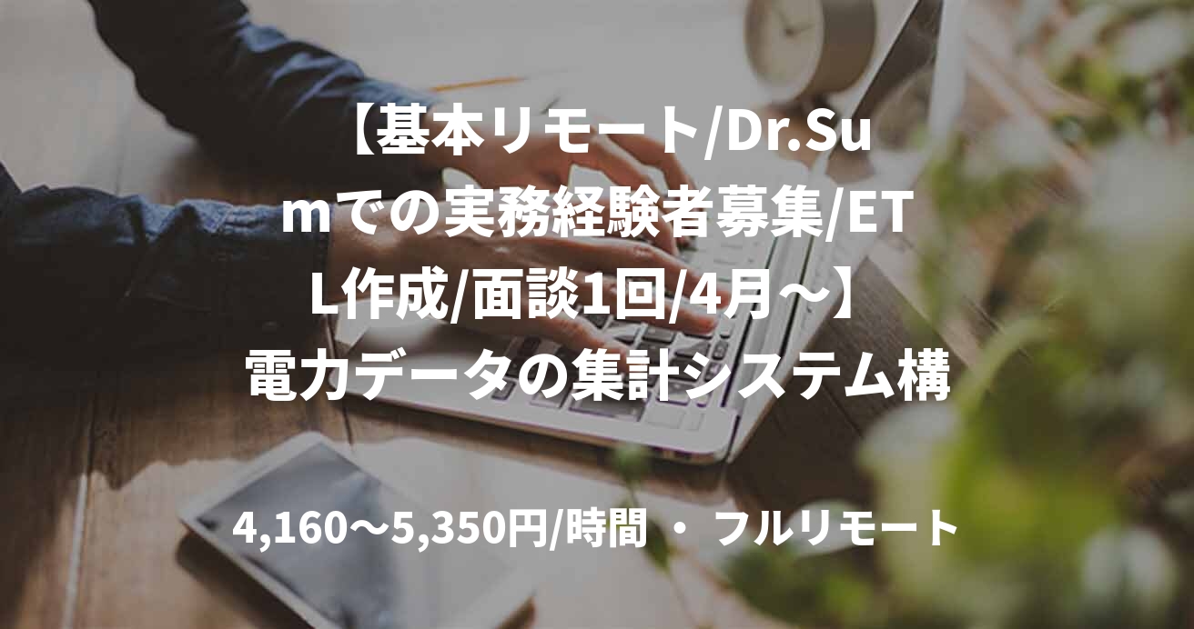 【基本リモート/Dr.Sumでの実務経験者募集/ETL作成/面談1回/4月～】電力データの集計システム構築 