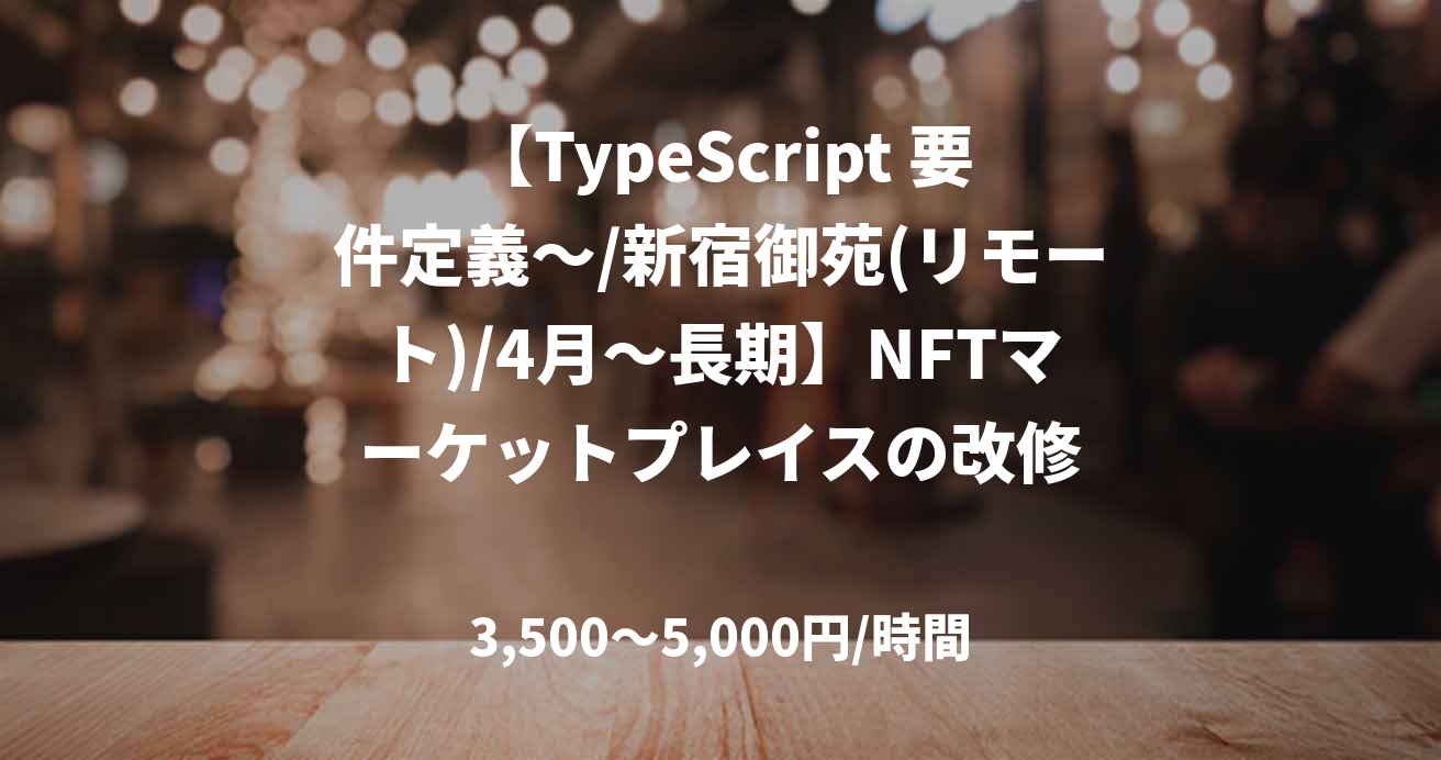 【TypeScript 要件定義～/新宿御苑(リモート)/4月～長期】NFTマーケットプレイスの改修