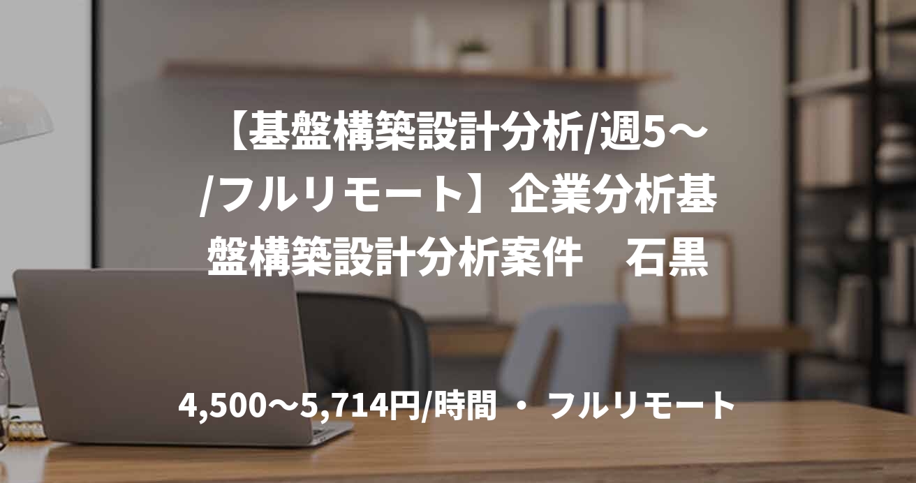 【基盤構築設計分析/週5～/フルリモート】企業分析基盤構築設計分析案件　石黒