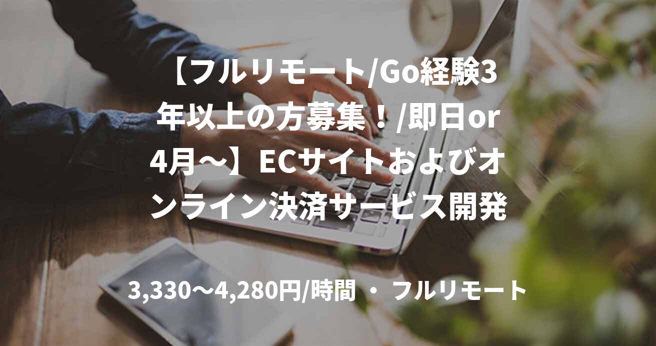 【フルリモート/Go経験3年以上の方募集！/即日or4月～】ECサイトおよびオンライン決済サービス開発