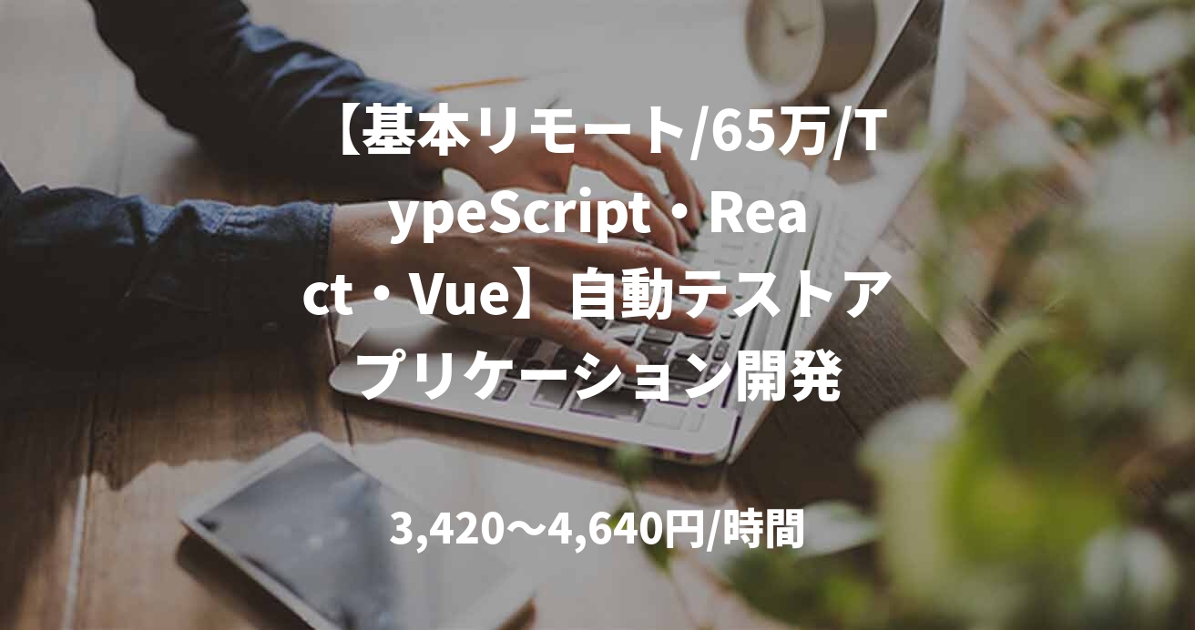 【基本リモート/65万/TypeScript・React・Vue】自動テストアプリケーション開発