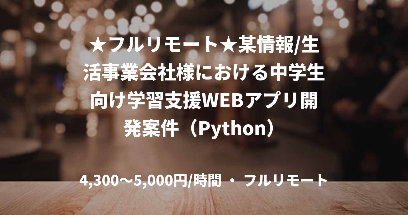 ★フルリモート★某情報/生活事業会社様における中学生向け学習支援WEBアプリ開発案件（Python）