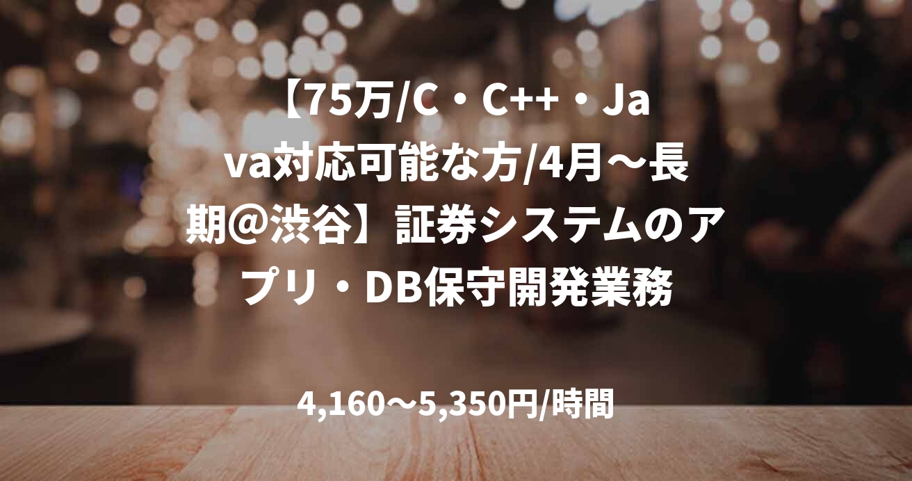 【75万/C・C++・Java対応可能な方/4月～長期＠渋谷】証券システムのアプリ・DB保守開発業務