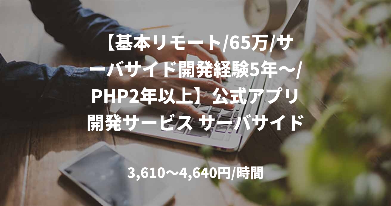 【基本リモート/65万/サーバサイド開発経験5年～/PHP2年以上】公式アプリ開発サービス サーバサイド開発