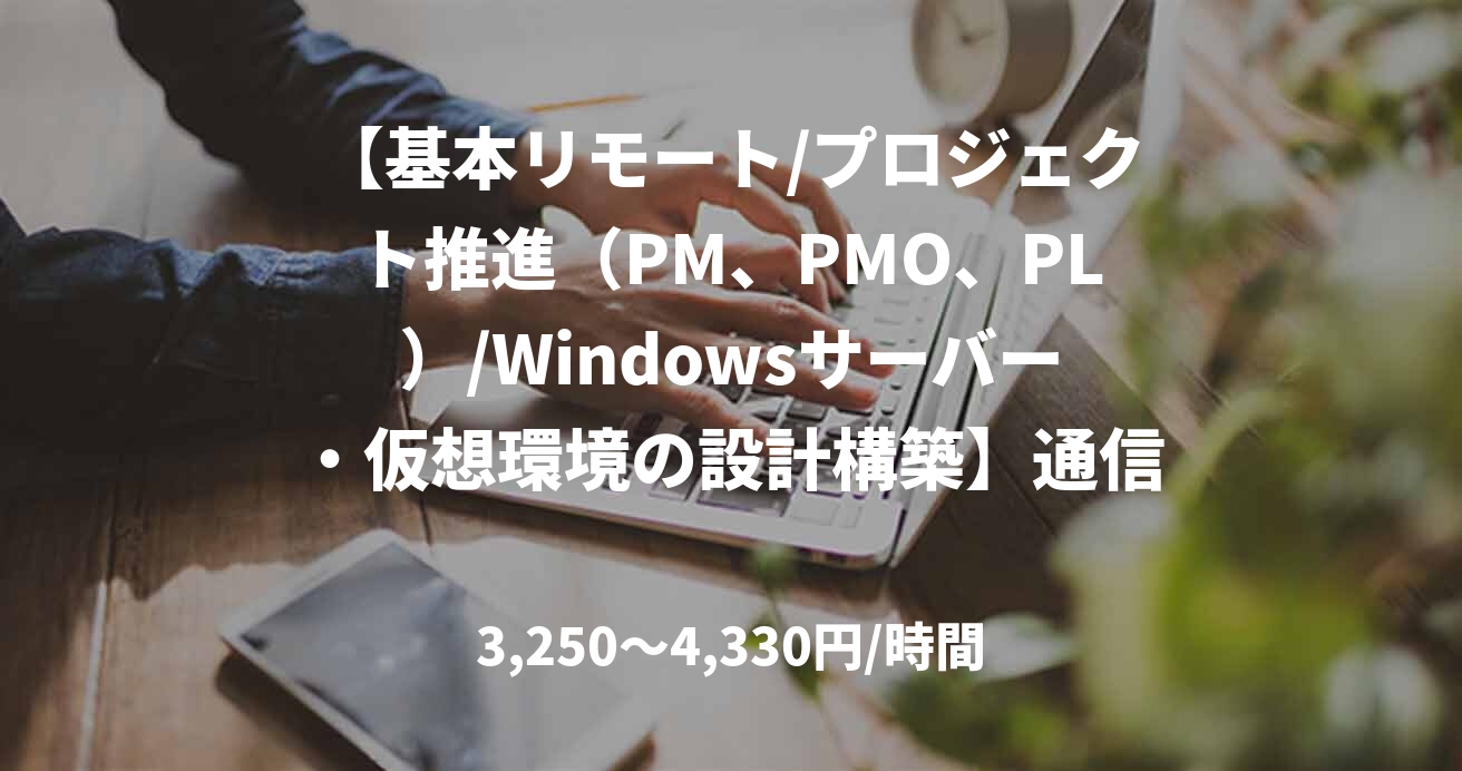 【基本リモート/プロジェクト推進（PM、PMO、PL）/Windowsサーバー・仮想環境の設計構築】通信会社向け上流工程支援作業