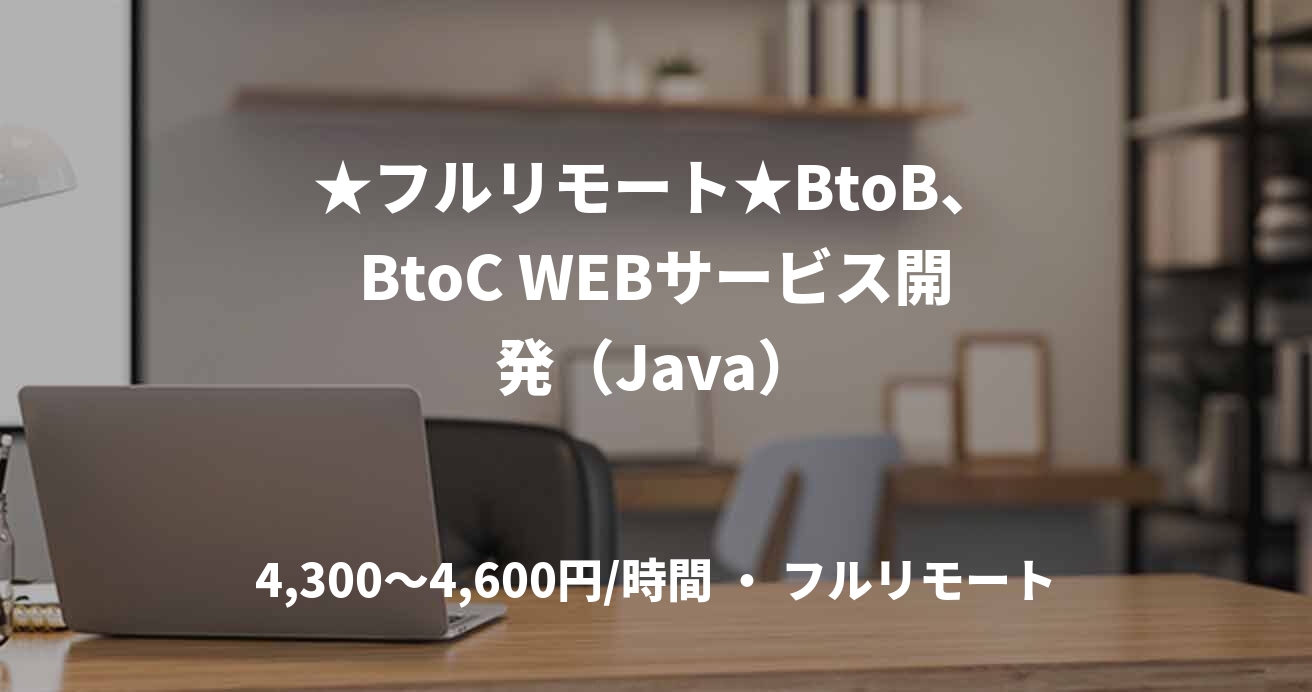 ★フルリモート★BtoB、BtoC WEBサービス開発（Java）