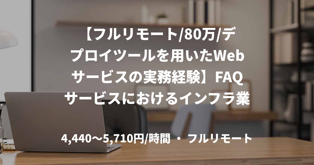 【フルリモート/80万/デプロイツールを用いたWebサービスの実務経験】FAQサービスにおけるインフラ業務支援