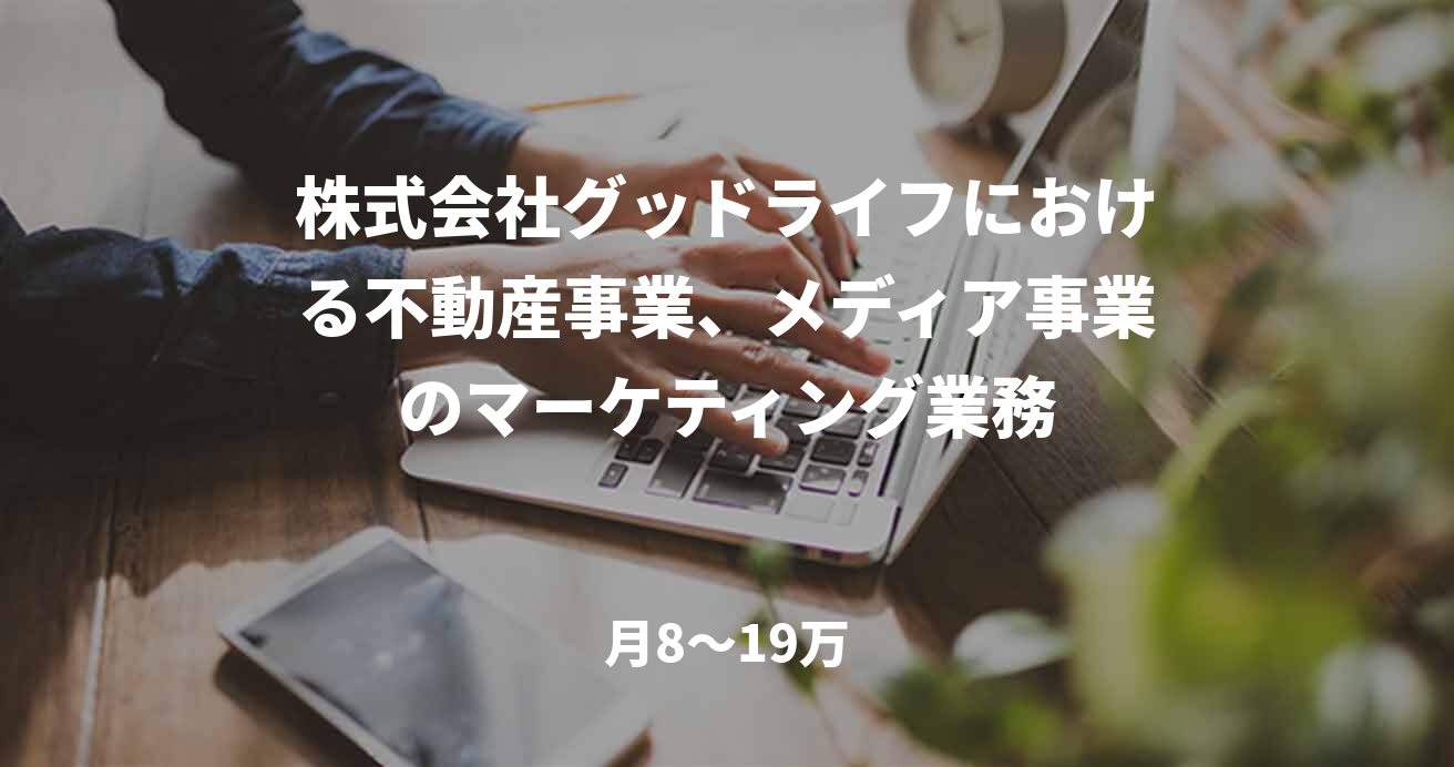 株式会社グッドライフにおける不動産事業、メディア事業のマーケティング業務