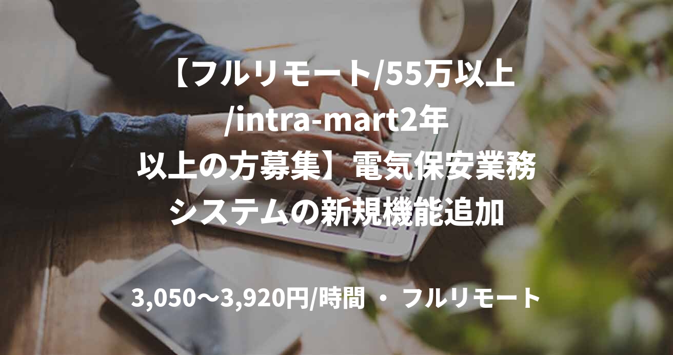 【フルリモート/55万以上/intra-mart2年以上の方募集】電気保安業務システムの新規機能追加