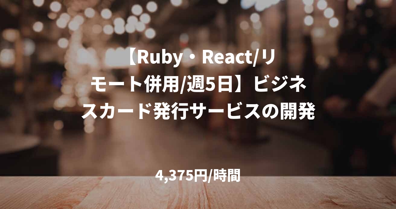 【Ruby・React/リモート併用/週5日】ビジネスカード発行サービスの開発