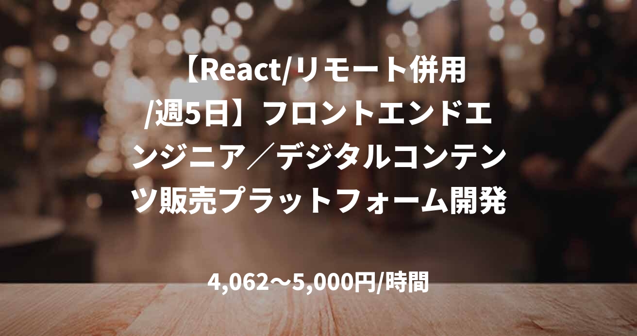 【React/リモート併用/週5日】フロントエンドエンジニア／デジタルコンテンツ販売プラットフォーム開発