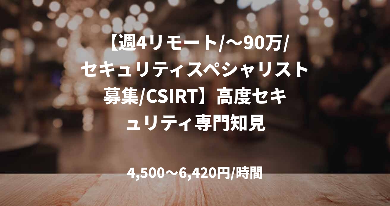 【週4リモート/～90万/セキュリティスペシャリスト募集/CSIRT】高度セキュリティ専門知見