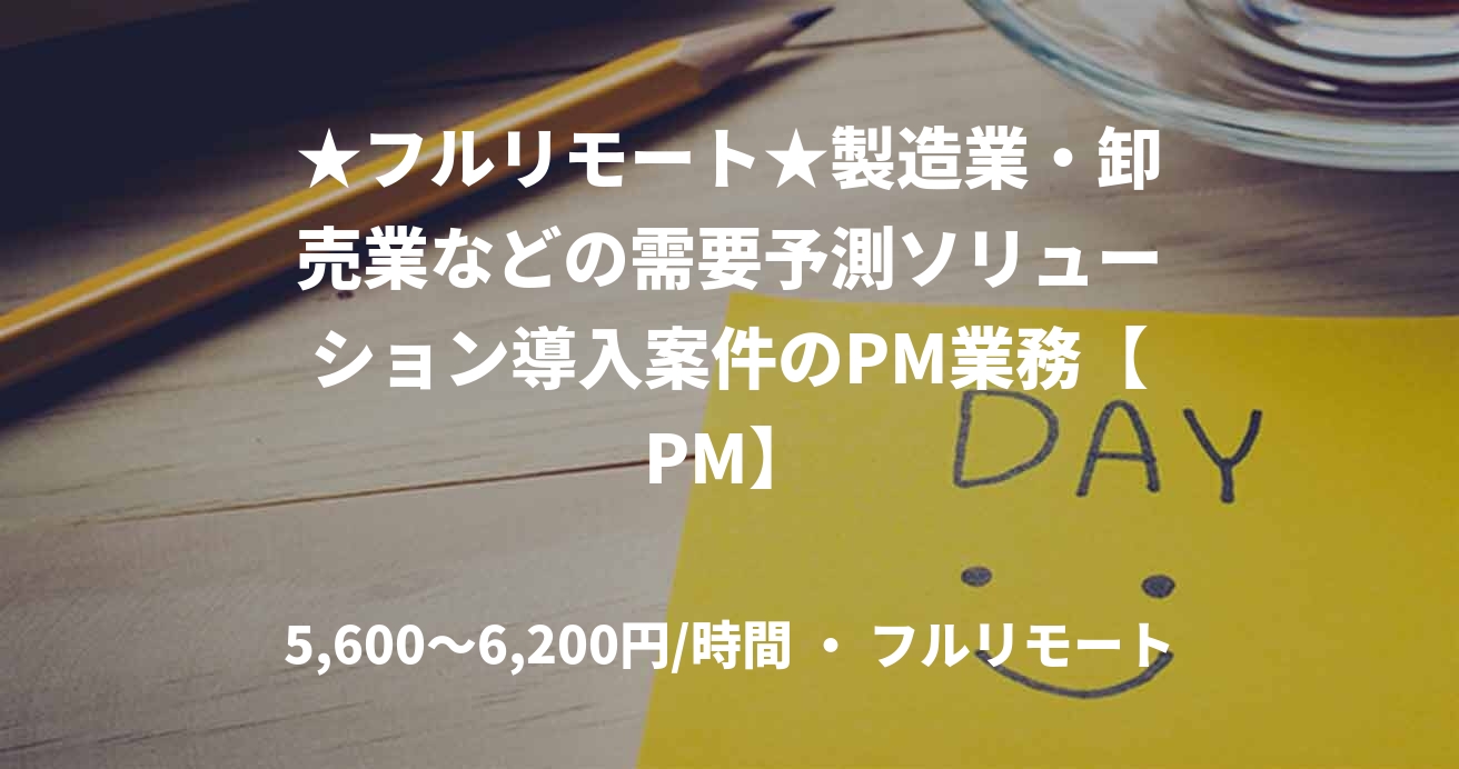 ★フルリモート★製造業・卸売業などの需要予測ソリューション導入案件のPM業務【PM】