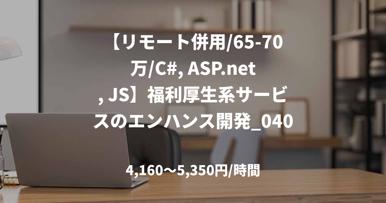 【リモート併用/65-70万/C#, ASP.net, JS】福利厚生系サービスのエンハンス開発_0401