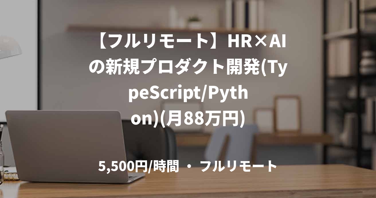 【フルリモート】HR×AIの新規プロダクト開発(TypeScript/Python)(月88万円)