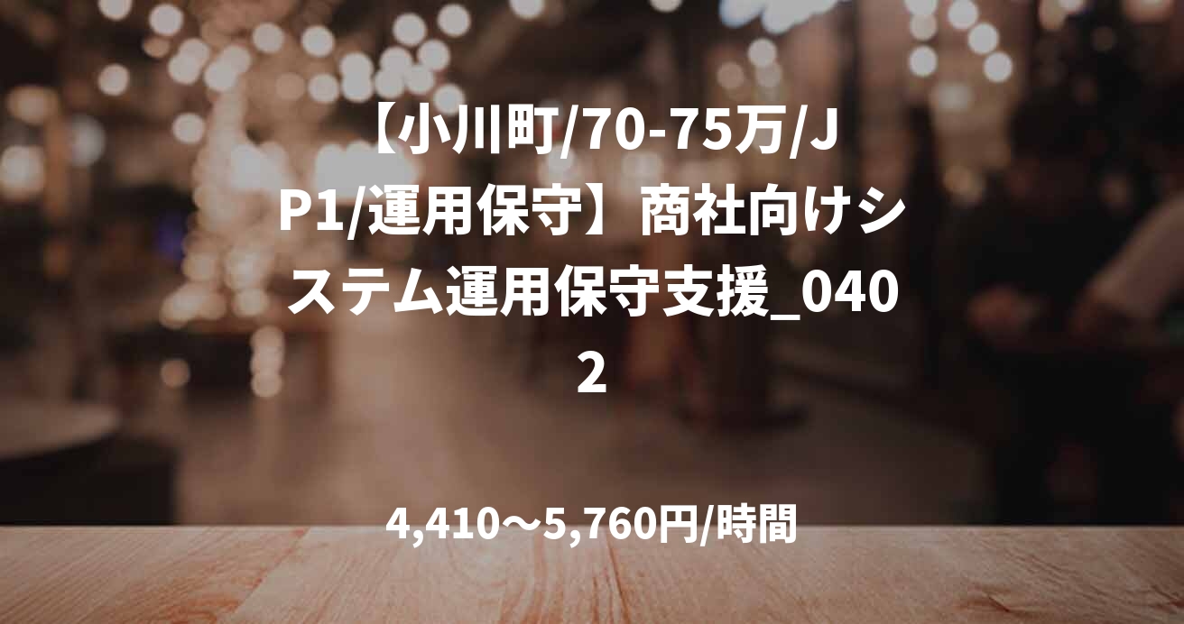 【小川町/70-75万/JP1/運用保守】商社向けシステム運用保守支援_0402
