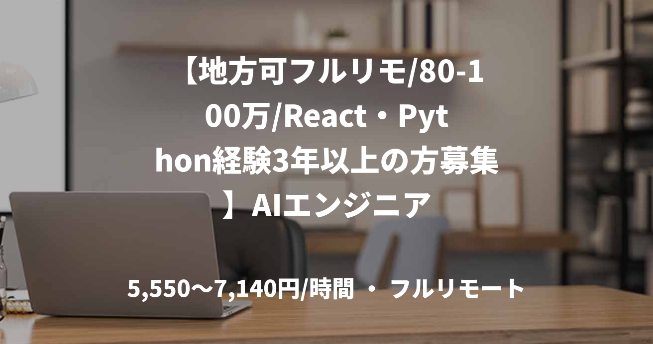 【地方可フルリモ/80-100万/React・Python経験3年以上の方募集】AIエンジニア