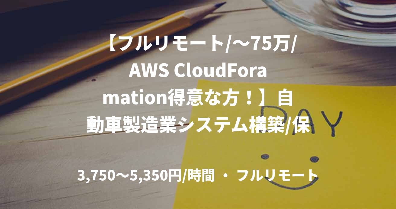 【フルリモート/～75万/AWS CloudForamation得意な方！】自動車製造業システム構築/保守案件