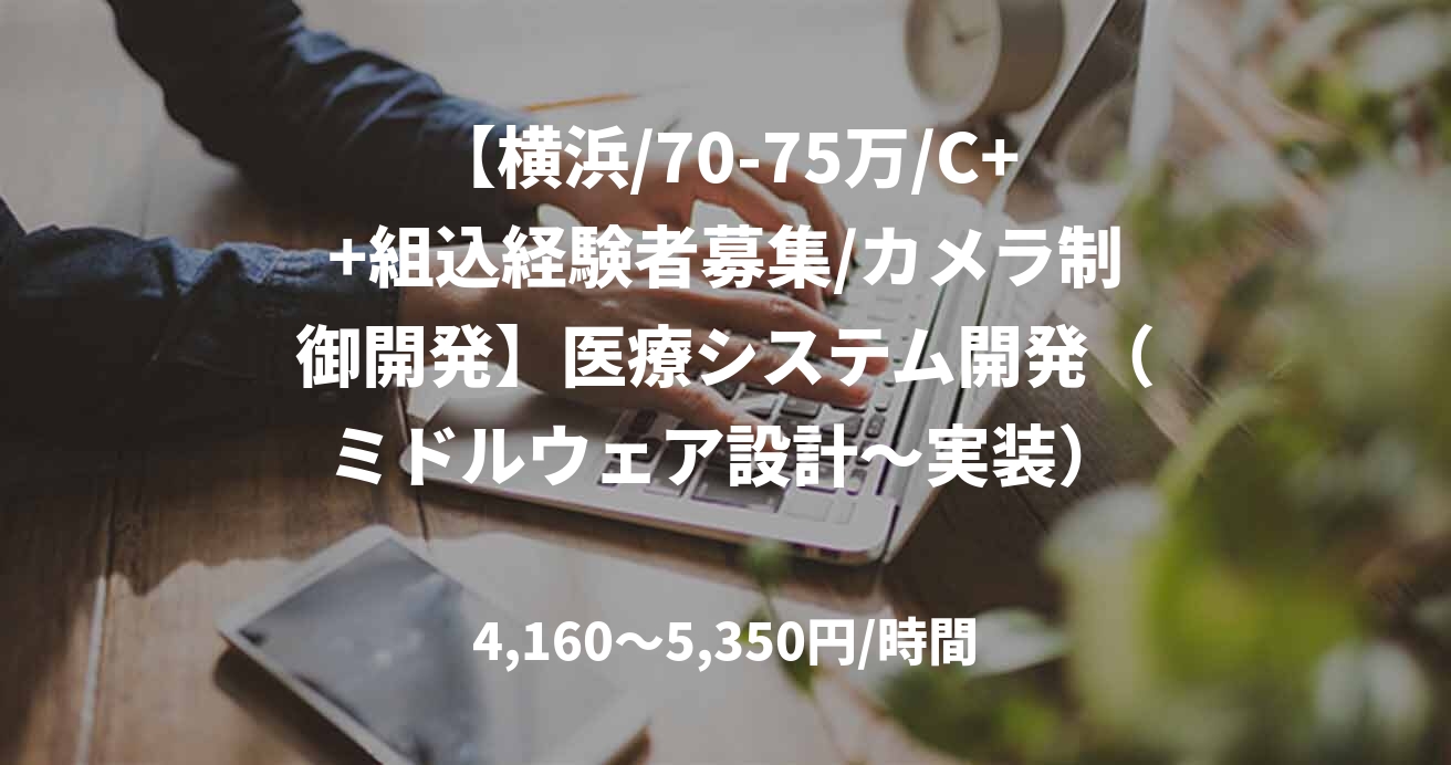 【横浜/70-75万/C++組込経験者募集/カメラ制御開発】医療システム開発（ミドルウェア設計～実装）