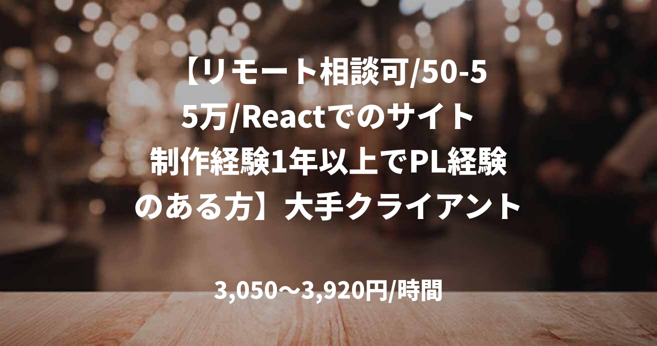 【リモート相談可/50-55万/Reactでのサイト制作経験1年以上でPL経験のある方】大手クライアントのサイトリプレイス業務