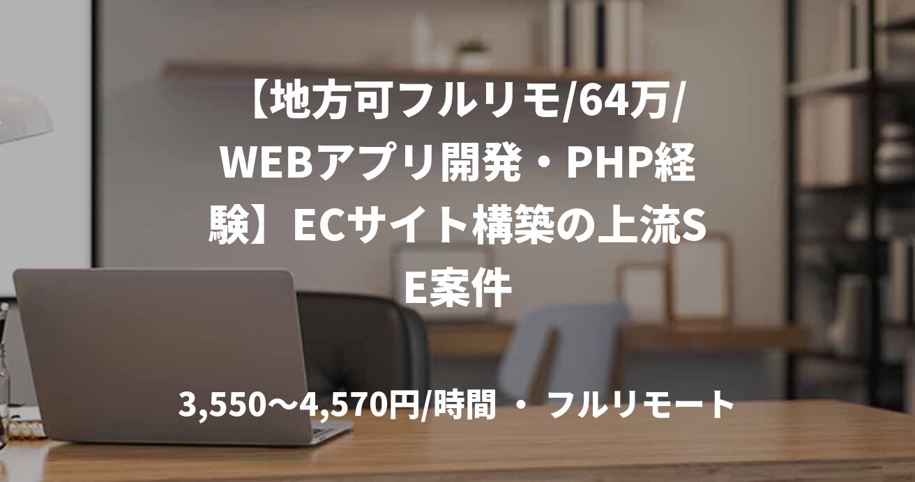 【地方可フルリモ/64万/WEBアプリ開発・PHP経験】ECサイト構築の上流SE案件