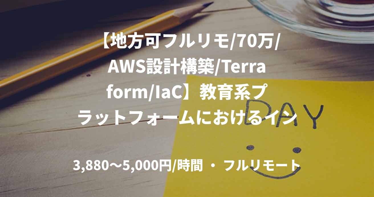 【地方可フルリモ/70万/AWS設計構築/Terraform/IaC】教育系プラットフォームにおけるインフラ設計・構築支援