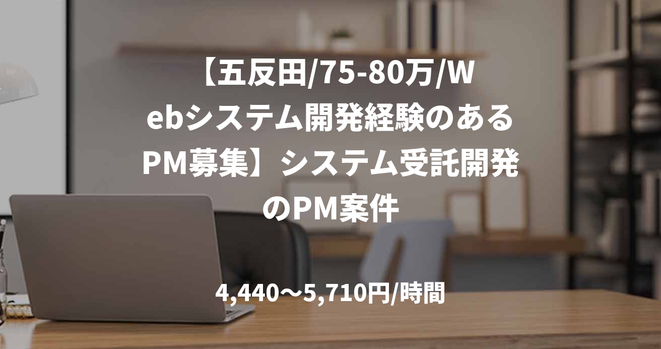 【五反田/75-80万/Webシステム開発経験のあるPM募集】システム受託開発のPM案件