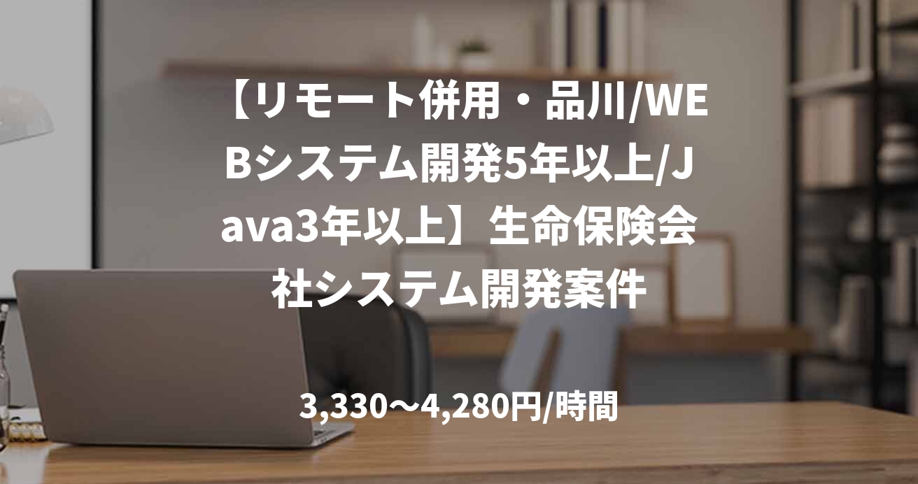【リモート併用・品川/WEBシステム開発5年以上/Java3年以上】生命保険会社システム開発案件
