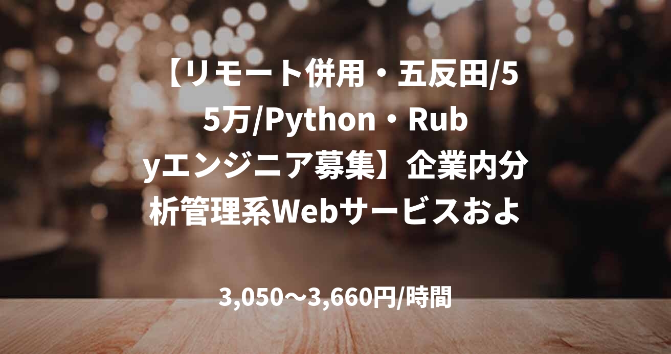 【リモート併用・五反田/55万/Python・Rubyエンジニア募集】企業内分析管理系Webサービスおよび求人Webサービス開発_0414