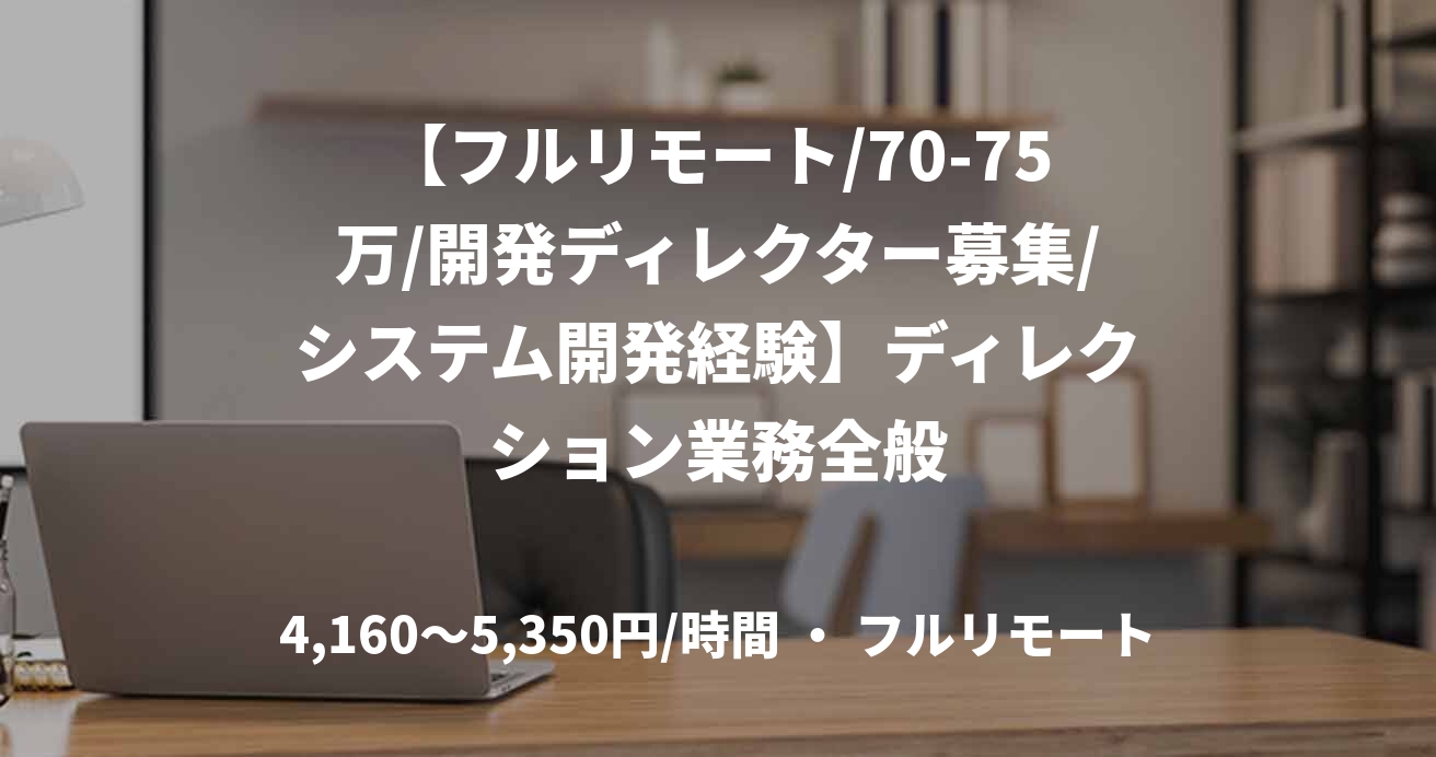 【フルリモート/70-75万/開発ディレクター募集/システム開発経験】ディレクション業務全般
