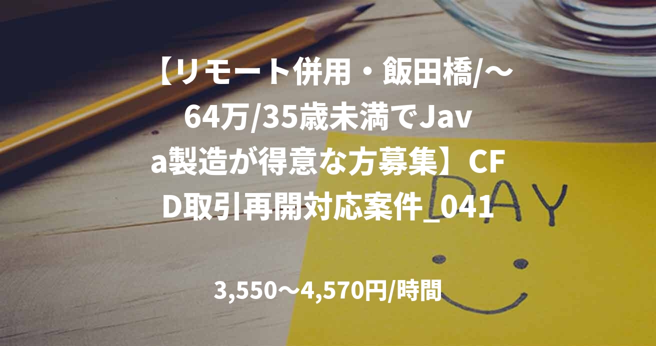 【リモート併用・飯田橋/~64万/35歳未満でJava製造が得意な方募集】CFD取引再開対応案件_0415