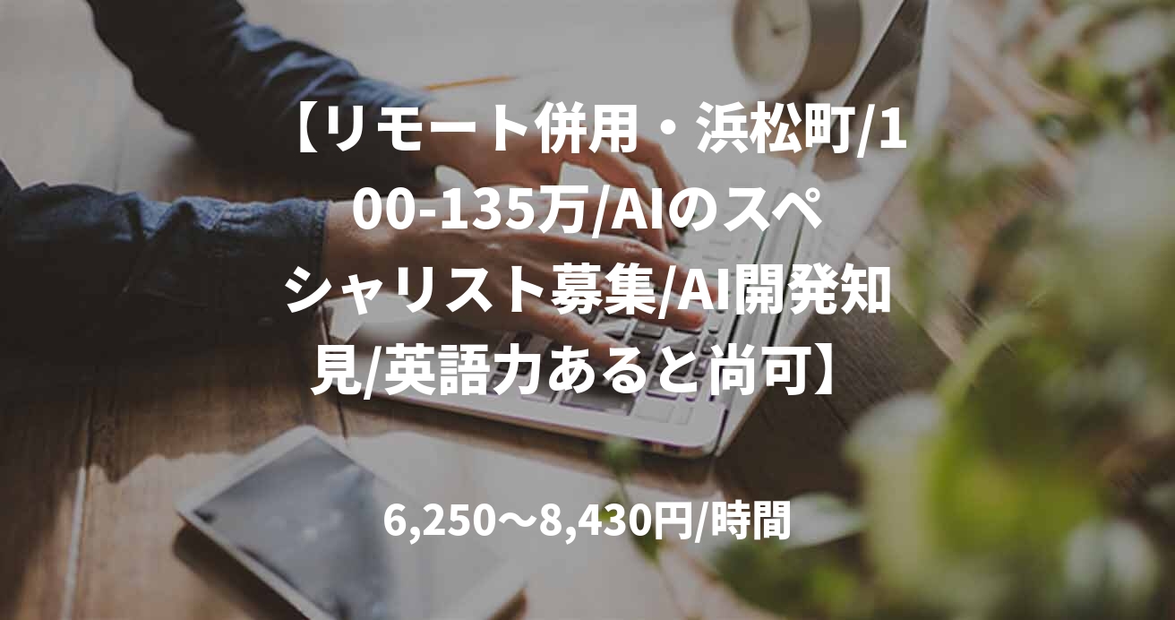 【リモート併用・浜松町/100-135万/AIのスペシャリスト募集/AI開発知見/英語力あると尚可】