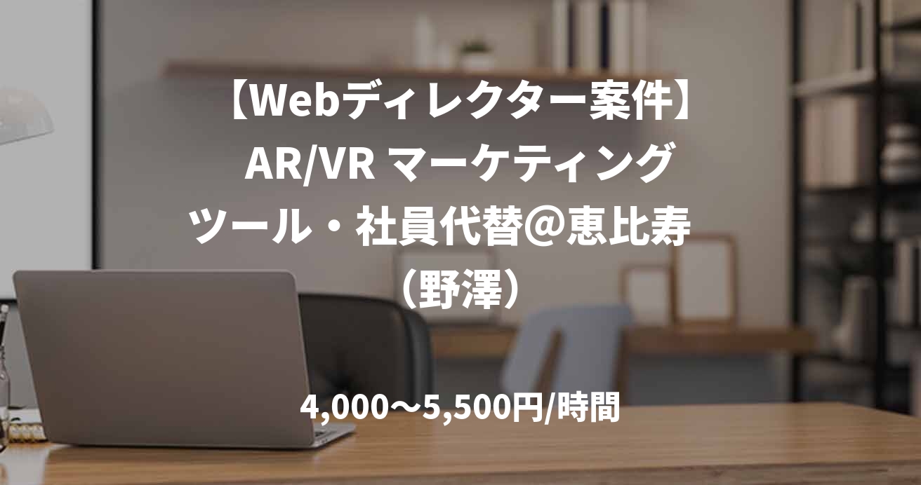 【Webディレクター案件】AR/VR マーケティングツール・社員代替@恵比寿 (野澤)