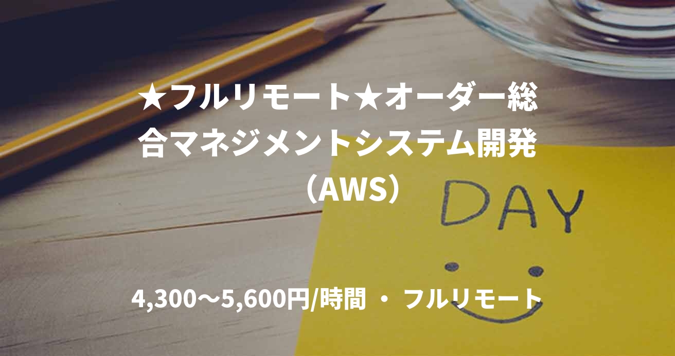 ★フルリモート★オーダー総合マネジメントシステム開発 (AWS)