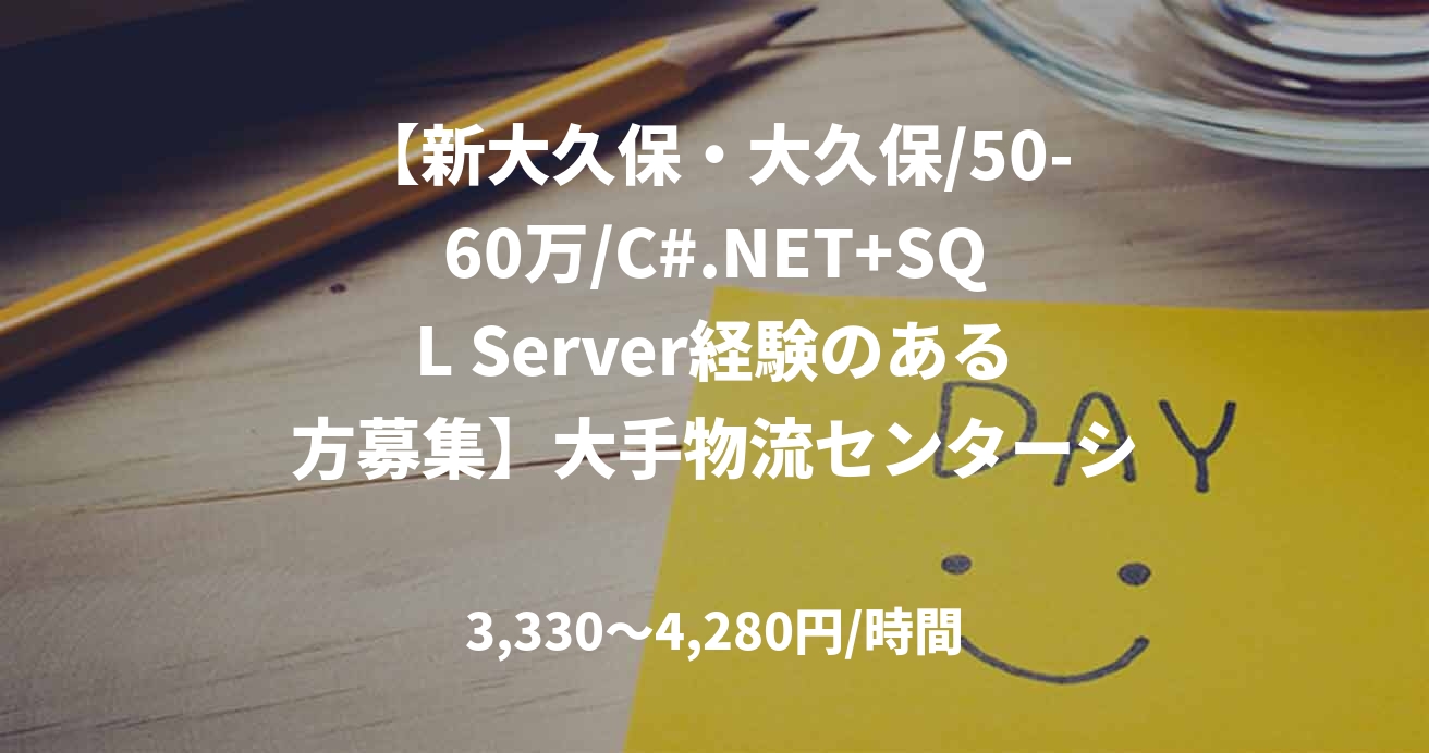 【新大久保・大久保/50-60万/C#.NET+SQL Server経験のある方募集】大手物流センターシステム再構築