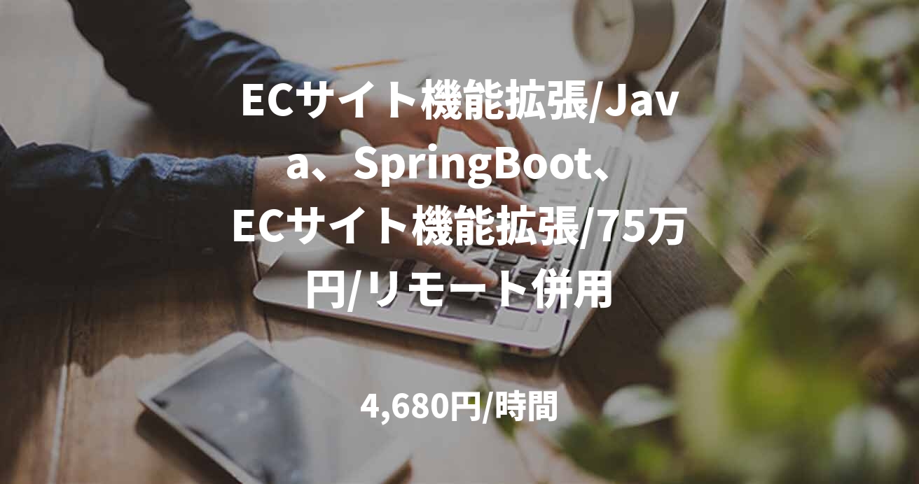 ECサイト機能拡張/Java、SpringBoot、ECサイト機能拡張/75万円/リモート併用