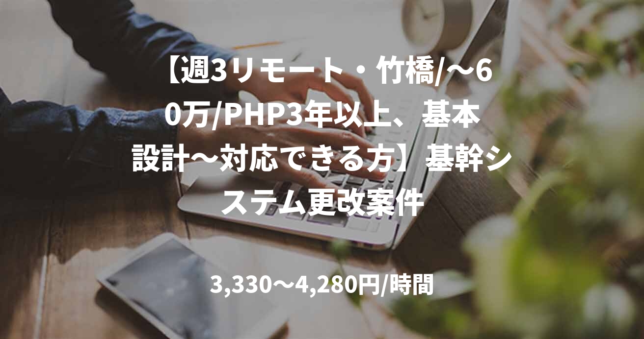 【週3リモート・竹橋/～60万/PHP3年以上、基本設計～対応できる方】基幹システム更改案件