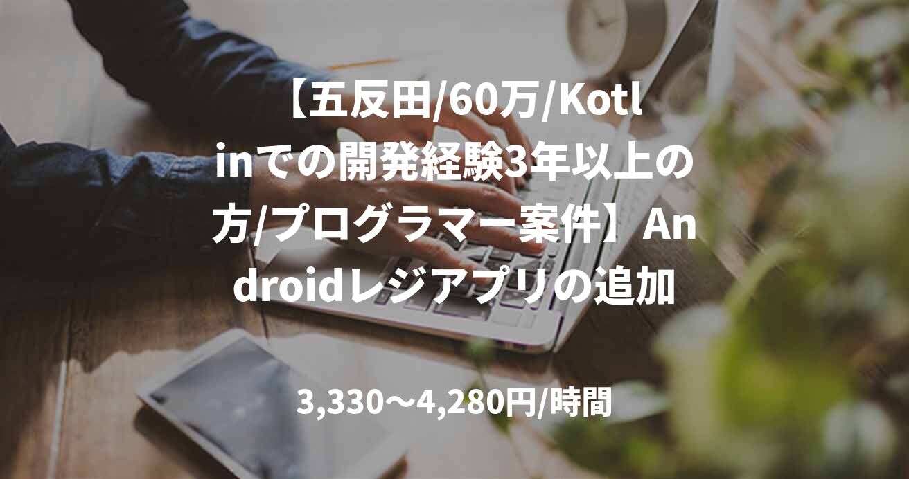 【五反田/60万/Kotlinでの開発経験3年以上の方/プログラマー案件】Androidレジアプリの追加開発