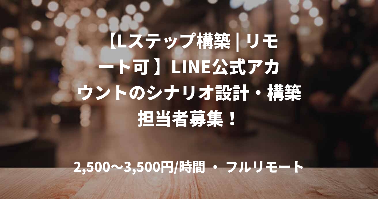 【Lステップ構築 | リモート可 】LINE公式アカウントのシナリオ設計・構築担当者募集!