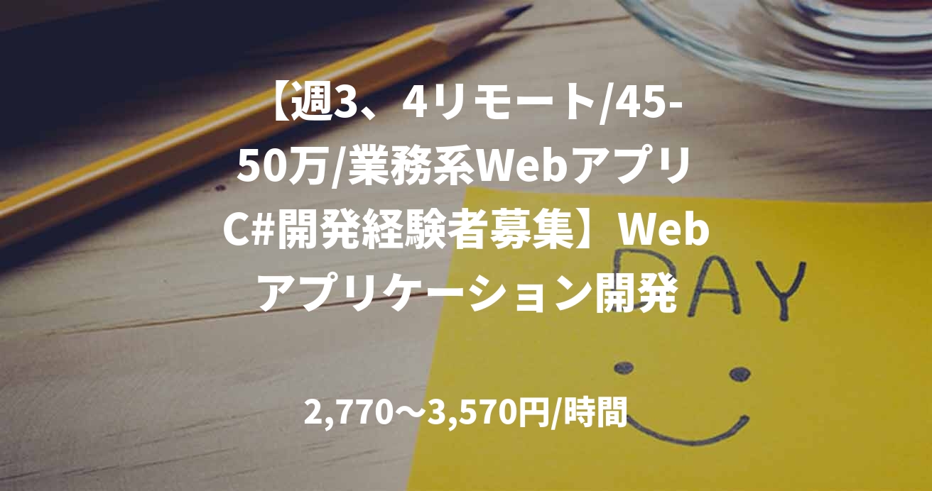 【週3、4リモート/45-50万/業務系WebアプリC#開発経験者募集】Webアプリケーション開発